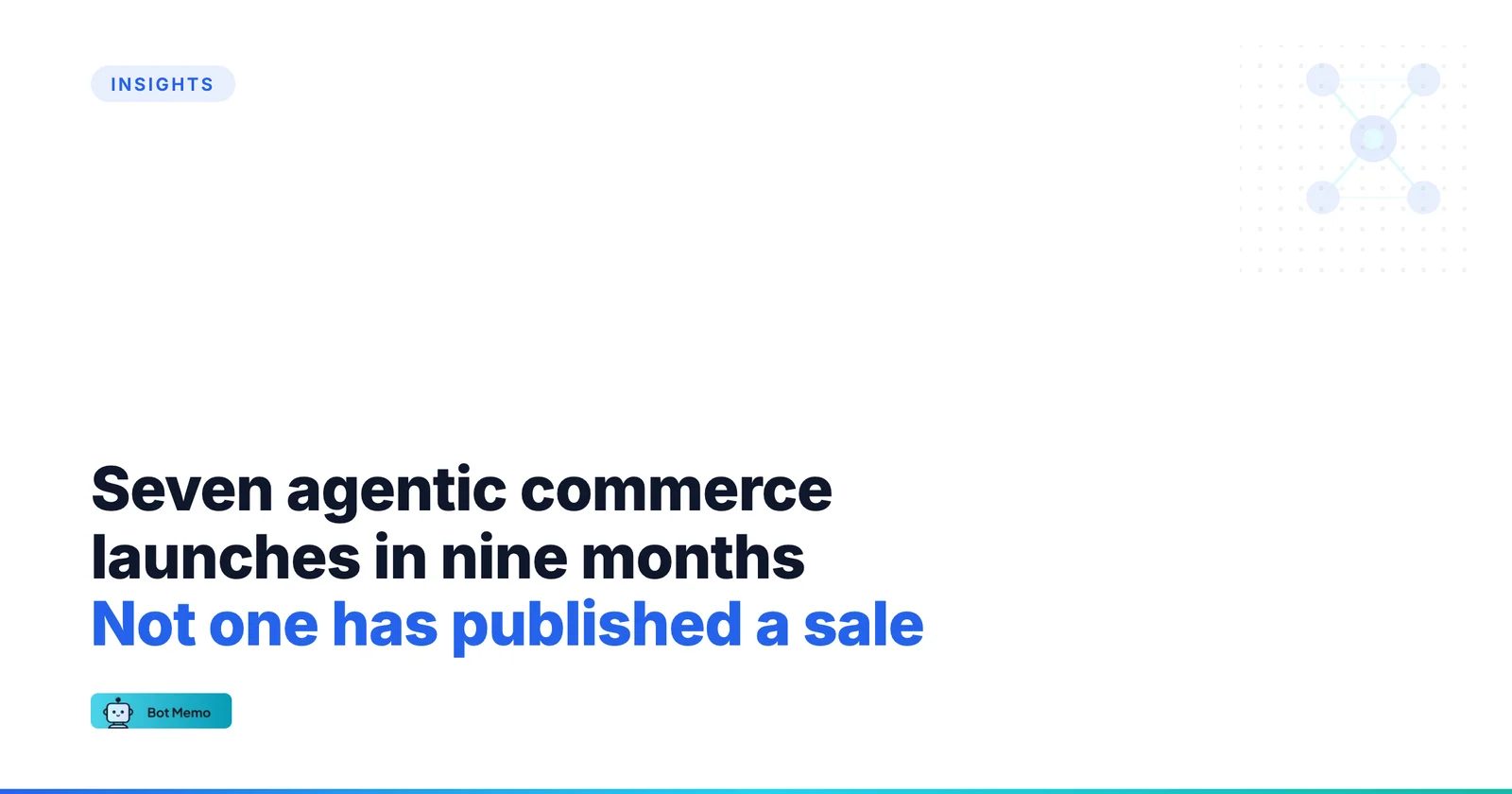 Bot Memo featured image: seven agentic commerce launches in nine months and not one has published a sale